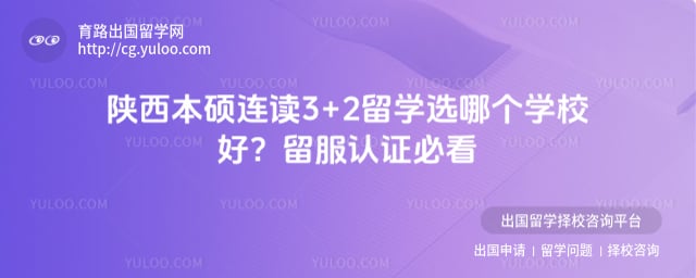 陕西本硕连读3+2留学选哪个学校好