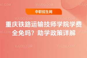重庆铁路运输技师学院学费全免吗？2026年助学政策详解