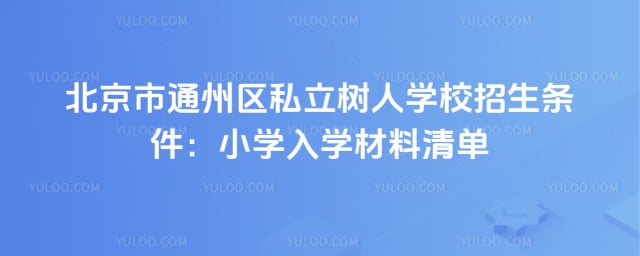 北京市通州区私立树人学校招生条件