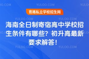 海南全日制寄宿高中学校招生条件有哪些?2026初升高最新要求解答!