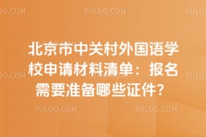 北京市中关村外国语学校申请材料清单：2026年报名需要准备哪些证件？