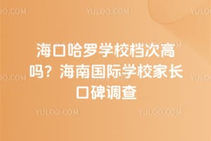 海口哈罗学校档次高吗？海南国际学校家长口碑调查
