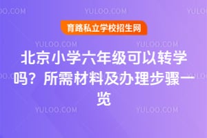 北京小学六年级可以转学吗?所需材料及办理步骤一览!