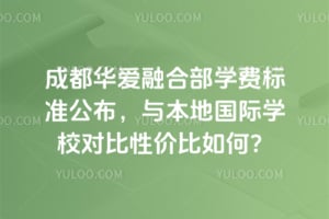 2026年成都华爱融合部学费标准公布，与本地国际学校对比性价比如何？