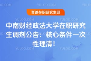 中南财经政法大学在职研究生调剂公告：核心条件一次性理清！