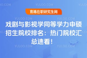2026戏剧与影视学同等学力申硕招生院校排名:热门院校汇总速看!