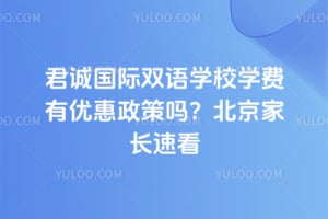 君诚国际双语学校学费有优惠政策吗？2026北京家长速看