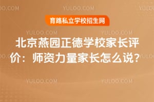 北京燕园正德学校家长评价：师资力量家长怎么说？
