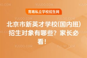 北京市新英才学校(国内班)招生对象有哪些?家长必看!