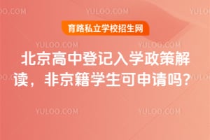2026年北京高中登记入学政策解读,非京籍学生可申请吗?