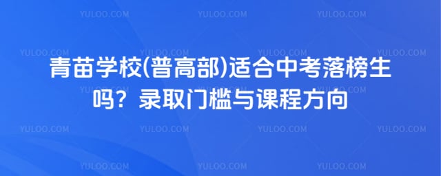 青苗学校(普高部)适合中考落榜生吗