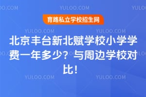 2026年北京丰台新北赋学校小学学费一年多少？与周边学校对比！