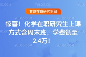 惊喜！化学在职研究生上课方式含周末班，2026年学费低至2.4万！