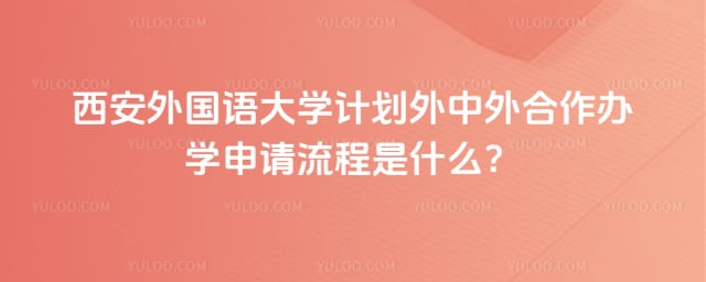 西安外国语大学计划外中外合作办学申请流程