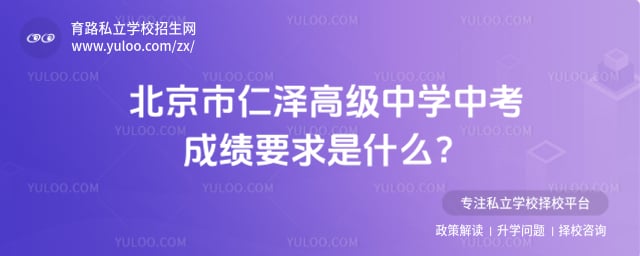 北京市仁泽高级中学中考成绩要求