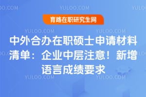 中外合办在职硕士申请材料清单:企业中层注意!2026年新增语言成绩要求