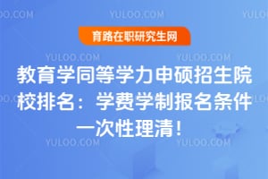 2026教育学同等学力申硕招生院校排名：学费学制报名条件一次性理清！