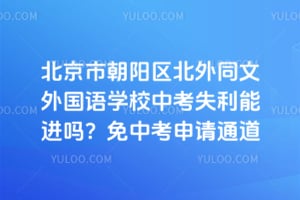 北京市朝阳区北外同文外国语学校中考失利能进吗？2026年免中考申请通道