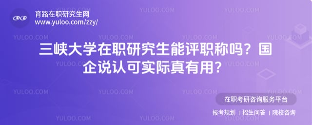 三峡大学在职研究生能评职称吗