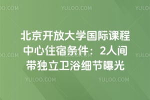 北京开放大学国际课程中心住宿条件：2人间带独立卫浴细节曝光