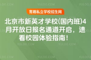 2026年北京市新英才学校(国内班)4月开放日报名通道开启，速看校园体验指南！
