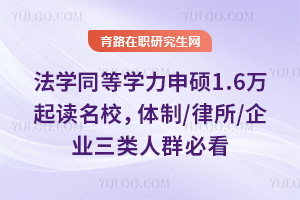 法学同等学力申硕1.6万起读名校，体制/律所/企业三类人群必看