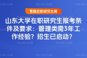 山东大学在职研究生报考条件及要求：管理类需3年工作经验？2026年招生已启动？
