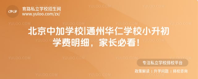 北京中加学校|通州华仁学校小升初学费
