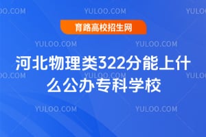 2026河北物理类322分能上什么公办专科学校?
