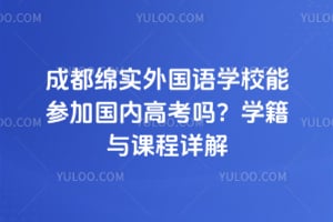 成都绵实外国语学校能参加国内高考吗？2026年学籍与课程详解