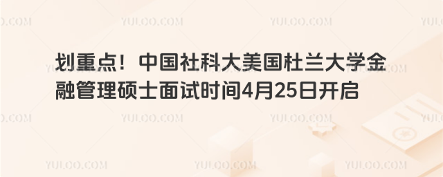 划重点！中国社科大美国杜兰大学金融管理硕士面试时间4月25日开启