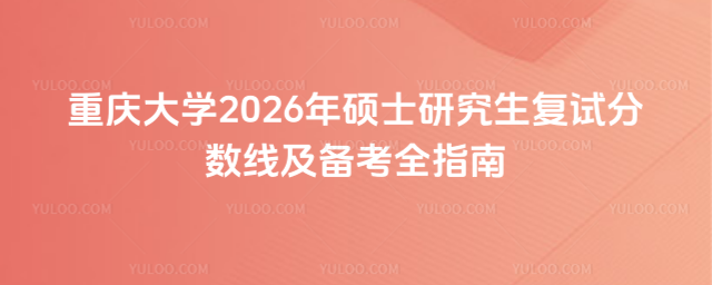 重庆大学2026年硕士研究生复试分数线及备考全指南