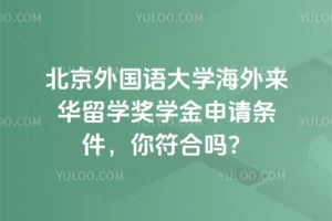 北京外国语大学海外来华留学奖学金申请条件，2026年你符合吗？