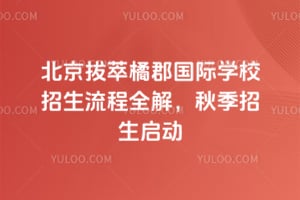2026年北京拔萃橘郡国际学校招生流程全解，秋季招生启动