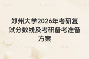 郑州大学2026年考研复试分数线及考研备考准备方案