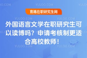 外国语言文学在职研究生可以读博吗?申请考核制更适合高校教师!