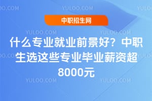 ʲôרҵ��ҵǰ���ã�2026��ְ��ѡ��Щרҵ��ҵн�ʳ�8000Ԫ