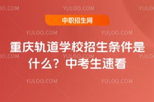 重庆轨道学校2026年招生条件是什么？中考生速看