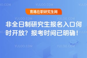 非全日制研究生报名入口何时开放?2027年报考时间已明确!