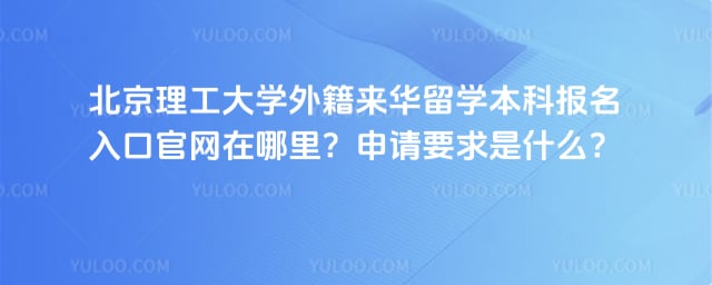 北京理工大学外籍来华留学本科报名入口官网
