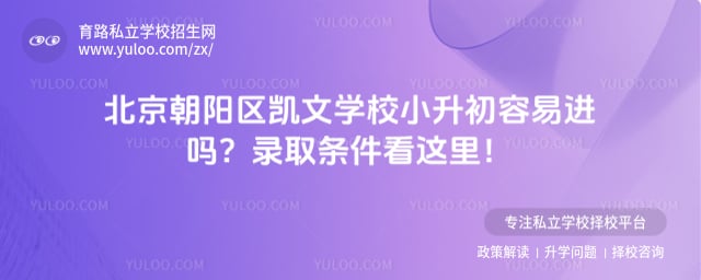 北京朝阳区凯文学校小升初容易进吗