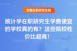 统计学在职研究生学费便宜的学校真的有？2026年这些院校性价比超高！