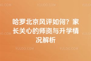 2026年哈罗北京风评如何？家长关心的师资与升学情况解析
