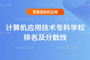 计算机应用技术专科学校排名及分数线