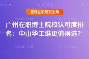 广州在职博士院校认可度排名：2026中山华工谁更值得选？