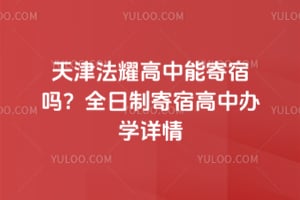 天津法耀高中能寄宿吗？全日制寄宿高中办学详情