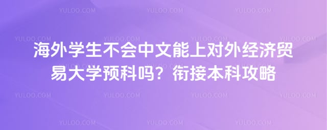 海外学生不会中文能上对外经贸预科吗