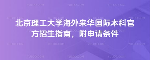 北京理工大学海外来华国际本科官方招生指南