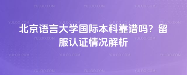 北京语言大学国际本科靠谱吗