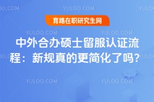 中外合办硕士留服认证流程:2026新规真的更简化了吗?